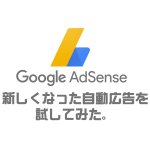 Google AdSense(アドセンス)新しくなった自動広告を試してみた