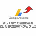Google AdSense(アドセンス)新しくなった自動広告を試したら収益60%アップ!